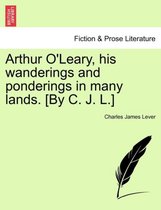 Arthur O'Leary, His Wanderings and Ponderings in Many Lands. [By C. J. L.]