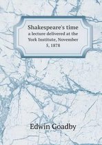 Shakespeare's time a lecture delivered at the York Institute, November 5, 1878