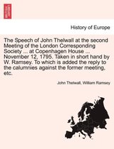 The Speech of John Thelwall at the Second Meeting of the London Corresponding Society ... at Copenhagen House ... November 12, 1795. Taken in Short Hand by W. Ramsey. to Which Is A
