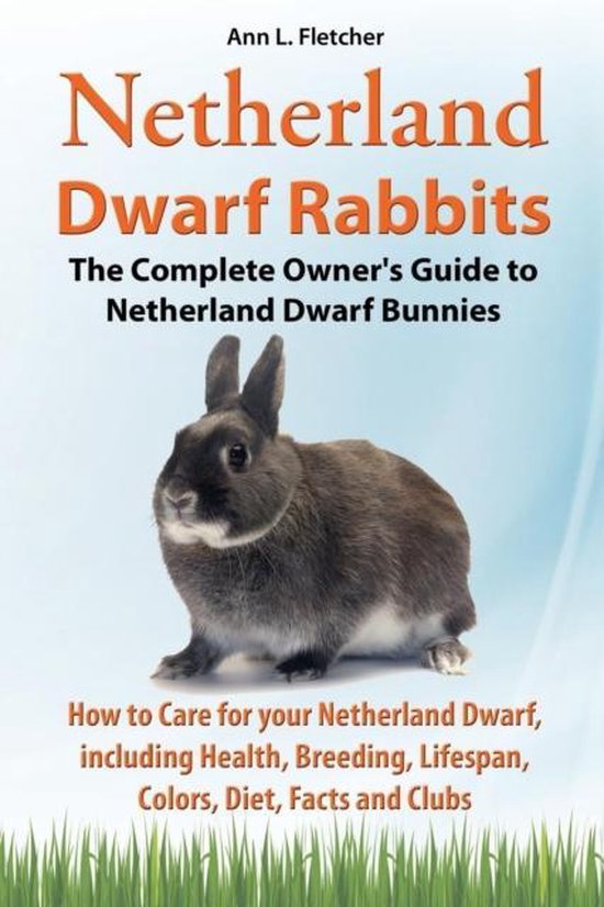 Netherland Dwarf Rabbits, The Complete Owner's Guide to Netherland