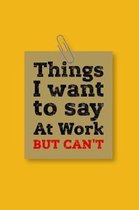 Things I Want To Say At Work But Can't