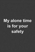 My alone time is for your safety