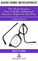 Rapid Story Development 5 - Rapid Story Development #5: The Moral Premise—How to Build a Bulletproof Narrative Engine for Any Story