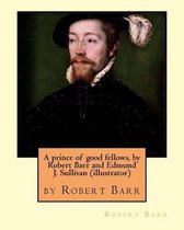 A prince of good fellows, by Robert Barr and Edmund J. Sullivan (illustrator)