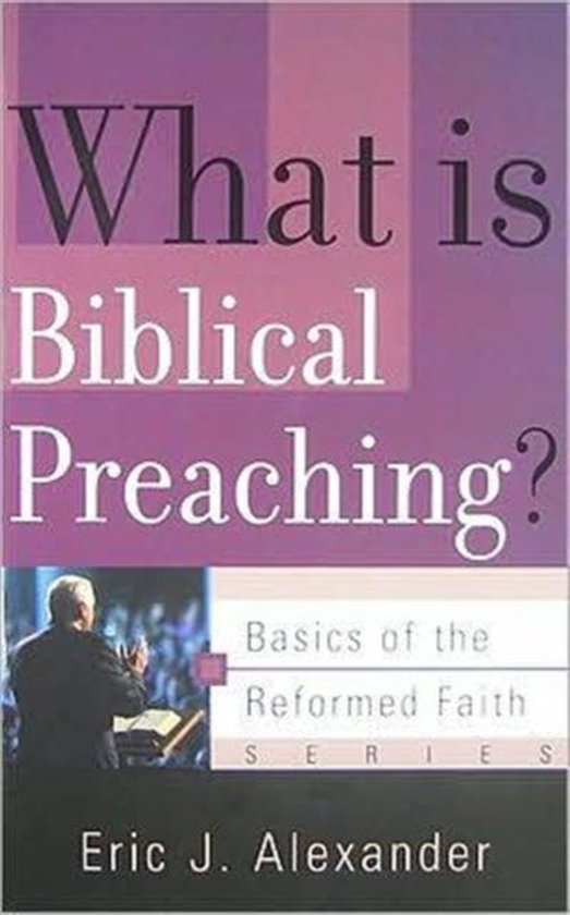 What Is Biblical Preaching 9781596381131 Eric J Alexander 
