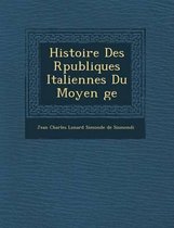 Histoire Des R Publiques Italiennes Du Moyen GE