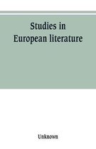 Studies in European literature, being the Taylorian lectures 1889-1899, delivered by S. Mallarme, W. Pater, E. Dowden, W. M. Rossetti, T. W. Rolleston, A. Morel-Fatio, H. Brown, P.