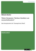 Walter Benjamins 'Berliner Kindheit um neunzehnhundert': Eine Interpretation der 'Fassung letzter Hand'