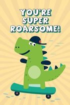 You're Super Roarsome!