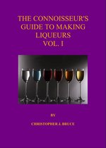 The Connoisseur's Guide to Making Liqueurs - The Connoisseur's Guide to Making Liqueurs Vol 1