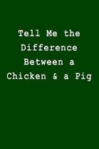 Tell Me the Difference Between a Chicken & a Pig