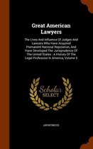 Great American Lawyers: The Lives and Influence of Judges and Lawyers Who Have Acquired Premanent National Reputation, and Have Developed the Jurisprudence of the United States