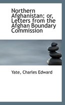 Northern Afghanistan; Or, Letters from the Afghan Boundary Commission