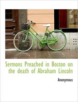 Sermons Preached in Boston on the Death of Abraham Lincoln