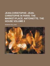 Jean-Christophe; Jean-Christophe in Paris the Market-Place. Antoinette. the House Volume 2