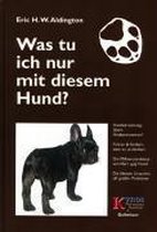 Was tu ich nur mit diesem Hund?