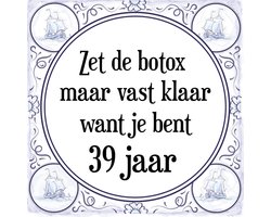 Verjaardag Tegeltje met Spreuk (39 jaar: Zet de botox maar vast klaar, want je bent 39 jaar + cadeau verpakking & plakhanger