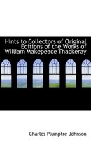 Hints to Collectors of Original Editions of the Works of William Makepeace Thackeray