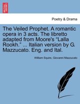 The Veiled Prophet. a Romantic Opera in 3 Acts. the Libretto Adapted from Moore's Lalla Rookh. ... Italian Version by G. Mazzucato. Eng. and Ital.