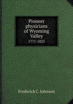 Pioneer physicians of Wyoming Valley 1771-1825