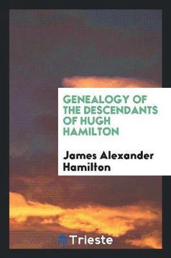Genealogy of the Descendants of Hugh Hamilton, James Alexander Hamilton