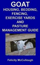 Goat Housing, Bedding, Fencing, Exercise Yards And Pasture Management Guide