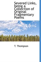 Severed Links, Being a Collection of Original Fragmentary Poems