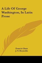 A Life of George Washington, in Latin Prose