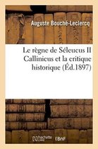 Histoire- Le Règne de Séleucus II Callinicus Et La Critique Historique