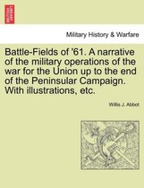 Battle-Fields of '61. a Narrative of the Military Operations of the War for the Union Up to the End of the Peninsular Campaign. with Illustrations, Etc.