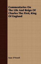 Commentaries On The Life And Reign Of Charles The First, King Of England