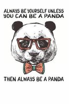 Always Be Yourself Unless You Can Be A Panda Then Always Be A Panda
