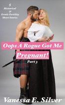 Oops A Rogue Got Me Pregnant! Part 3 - 5 Historical AND Erotic Fertility Short Stories