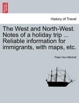 The West and North-West. Notes of a Holiday Trip ... Reliable Information for Immigrants, with Maps, Etc.