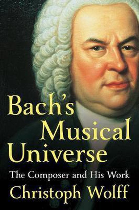 Boekomslag: Portret van Johann Sebastian Bach met de titel 'Bach's Musical Universe: The Composer and His Work' door Christoph Wolff.