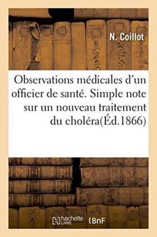 Observations medicales d'un officier de sante. Simple note sur un nouveau traitement du cholera