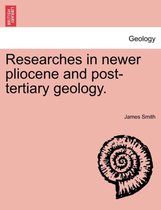 Researches in Newer Pliocene and Post-Tertiary Geology.