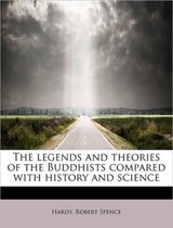 The Legends and Theories of the Buddhists Compared with History and Science
