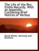 The Life of the REV. Elisha Macurdy. with an Appendix, Containing Brief Notices of Various