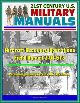 21st Century U.S. Military Manuals: Aircraft Recovery Operations - Field Manual 3-04.513 - Personnel, Downed Aircraft, UAS, Accidents (Professional Format Series)