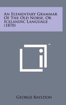 An Elementary Grammar of the Old Norse, or Icelandic Language (1870)