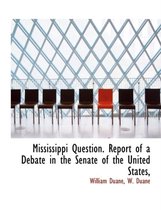 Mississippi Question. Report of a Debate in the Senate of the United States,