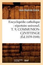 Generalites- Encyclopédie Catholique: Répertoire Universel. T. 9, Communion-Czvittinge (Éd.1839-1848)