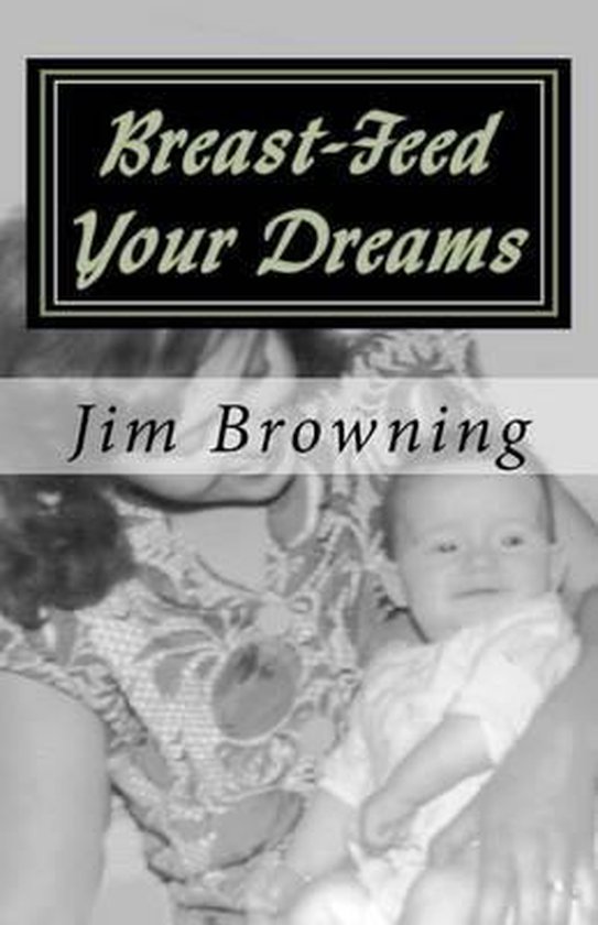 BreastFeed Your Dreams, Jim Browning 9781466395541 Boeken