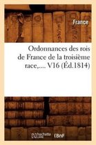 Sciences Sociales- Ordonnances Des Rois de France de la Troisième Race. Volume 16 (Éd.1814)
