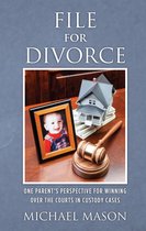 File for Divorce: One Parent's Perspective for Winning Over the Courts in Custody Cases