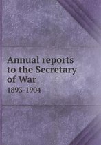 Annual reports to the Secretary of War 1893-1904