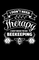 I Don't Need Therapy I Just Need to Go Beekeeping