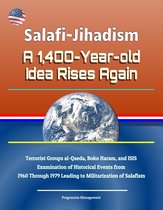 Salafi-Jihadism: A 1,400-Year-old Idea Rises Again - Terrorist Groups al-Qaeda, Boko Haram, and ISIS, Examination of Historical Events from 1960 Through 1979 Leading to Militarization of Salafism