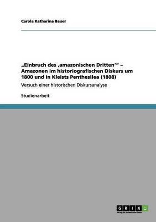Boek cover Einbruch des amazonischen Dritten - Amazonen im historiografischen Diskurs um 1800 und in Kleists Penthesilea (1808) van Carola Katharina Bauer (Paperback)